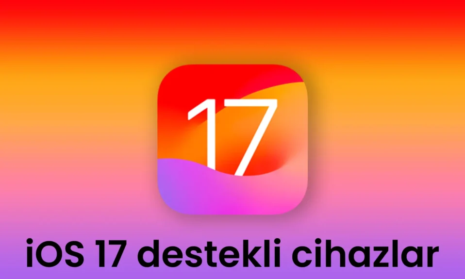 iOS 17 destekli cihazlar